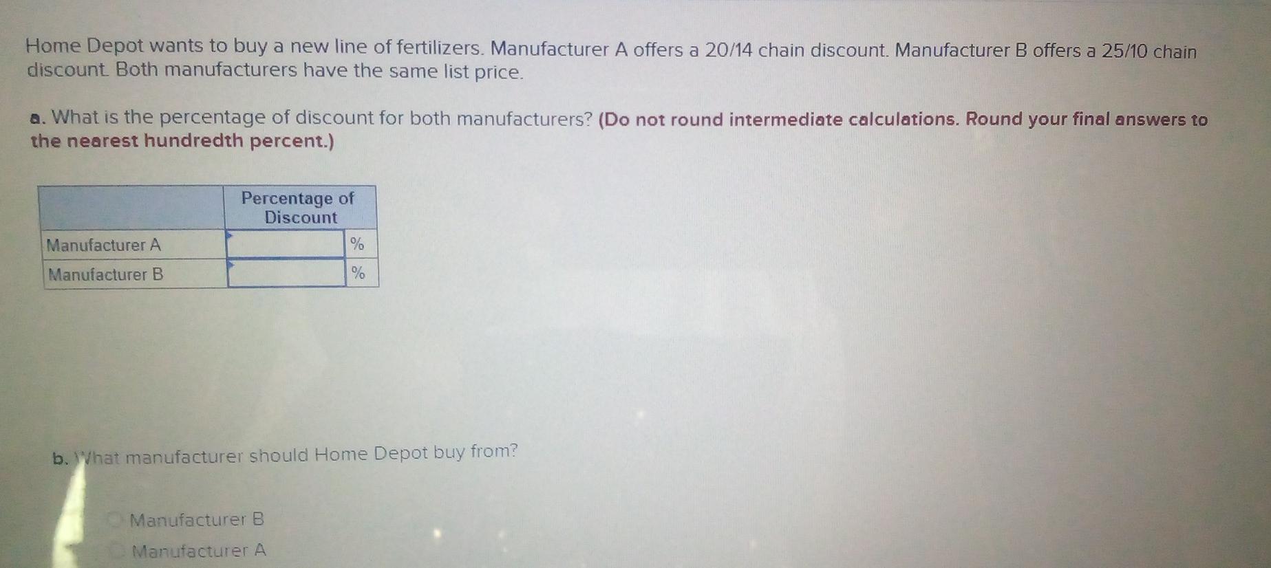 Home Depot Wants To Buy A New Line Of Fertilizers Manufacturer A Offers A 20 14 Chain Discount Manufacturer B Offers A 1