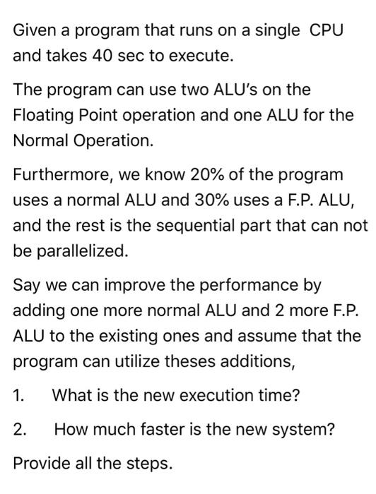 Given A Program That Runs On A Single Cpu And Takes 40 Sec To Execute The Program Can Use Two Alu S On The Floating Poi 1