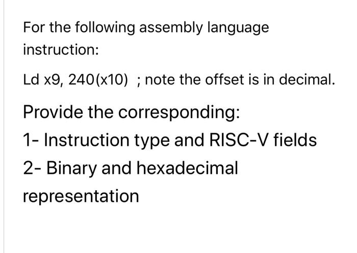 For The Following Assembly Language Instruction Ld X9 240 X10 Note The Offset Is In Decimal Provide The Correspondi 1