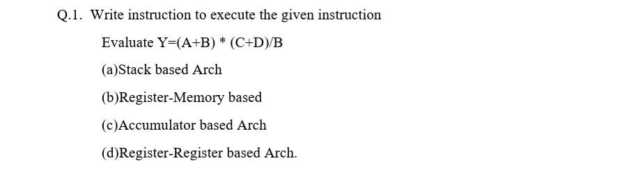 Q 1 Write Instruction To Execute The Given Instruction Evaluate Y A B C D B A Stack Based Arch B Register Memor 1