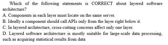Which Of The Following Statements Is Correct About Layered Software Architecture A Components In Each Layer Must Locat 1