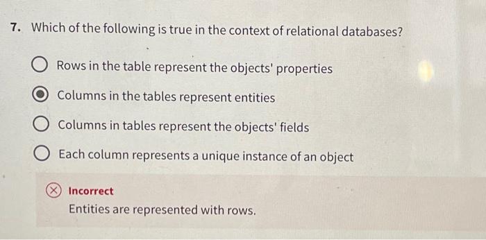 7 Which Of The Following Is True In The Context Of Relational Databases Rows In The Table Represent The Objects Prope 1