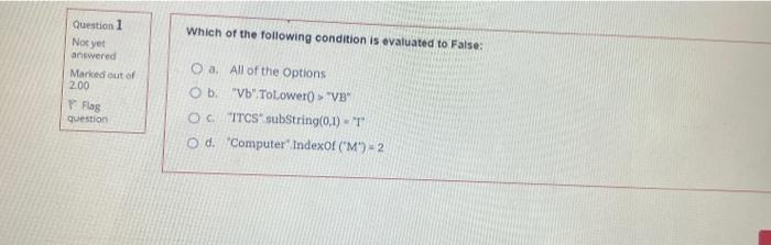 Question 1 Not Yet Answered Marked Out Of 2 00 Flag Question Which Of The Following Condition Is Evaluated To False Oa 1