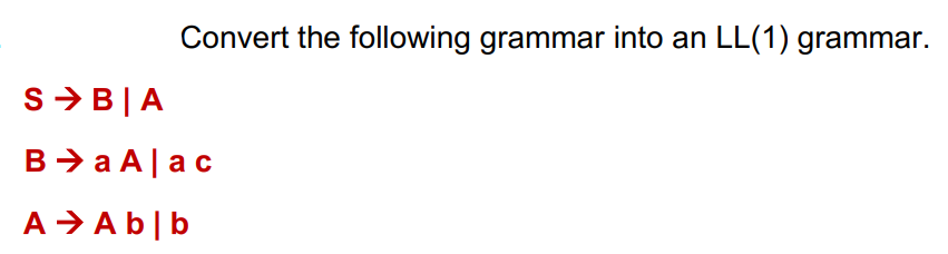 Convert The Following Grammar Into An Ll 1 Grammar S Bia B A Alac A Ab B 1