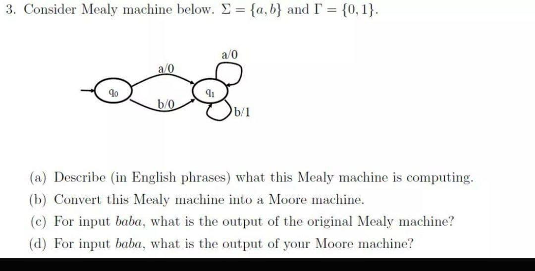 3 Consider Mealy Machine Below E A B And I 0 1 90 A 0 B 0 91 A 0 B 1 A Describe In English Phrases What T 1