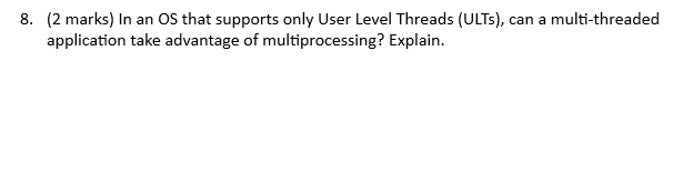 8 2 Marks In An Os That Supports Only User Level Threads Ults Can A Multi Threaded Application Take Advantage Of M 1