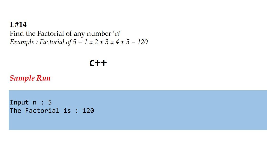 L 14 Find The Factorial Of Any Number N Example Factorial Of 5 1 X 2 X 3 X 4 X 5 120 Sample Run C Input N 5 T 1
