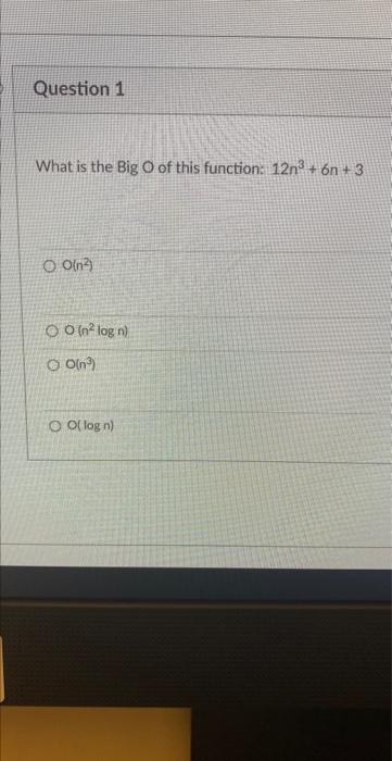Question 1 What Is The Big O Of This Function 12n 6n 3 Oo N Oo N Log N O 0 Oo Log N 1