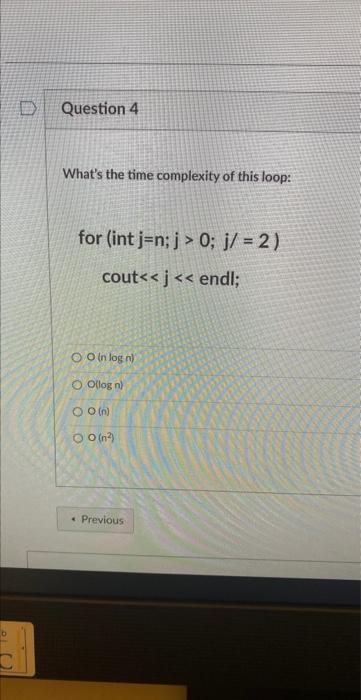 D Question 4 What S The Time Complexity Of This Loop For Int J N J 0 J 2 Cout J Endl Oo In Log N Oo Log N 1