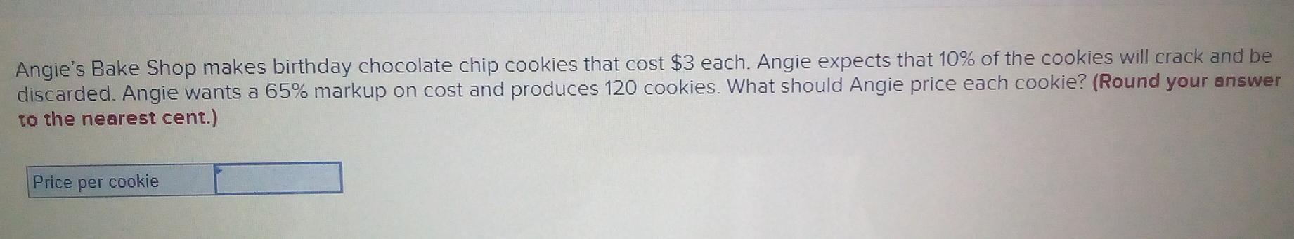 Angie S Bake Shop Makes Birthday Chocolate Chip Cookies That Cost 3 Each Angie Expects That 10 Of The Cookies Will Cr 1