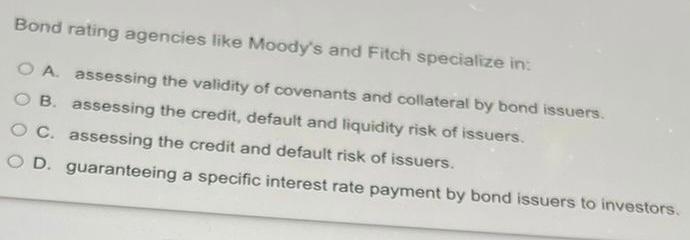 Bond Rating Agencies Like Moody S And Fitch Specialize In O A Assessing The Validity Of Covenants And Collateral By Bond 1