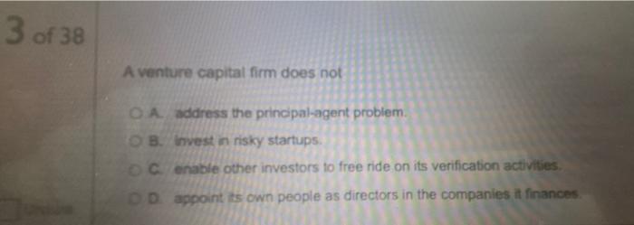 3 Of 38 A Venture Capital Firm Does Not Oa Address The Principal Agent Problem Ob Invest In Risky Startups Cenable Ot 1