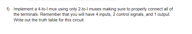 F Implement A 4 To L Mux Using Only 2 To L Muxes Making Sure To Properly Connect All Of The Terminals Remember That Yo 1