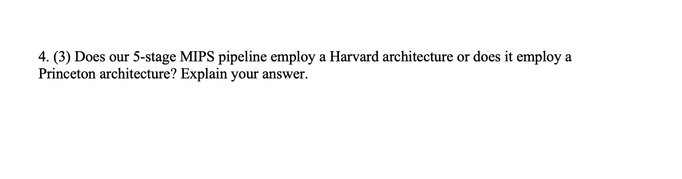 4 3 Does Our 5 Stage Mips Pipeline Employ A Harvard Architecture Or Does It Employ A Princeton Architecture Explain 1