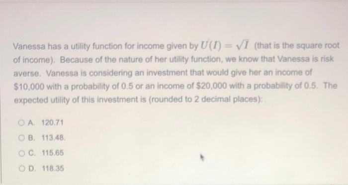 Vanessa Has A Utility Function For Income Given By U I Vi That Is The Square Root Of Income Because Of The Nature 1