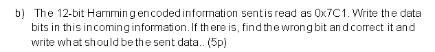 B The 12 Bit Hamming En Coded Information Sent Is Read As 0x7c1 Write The Data Bits In This In Coming Information If 1