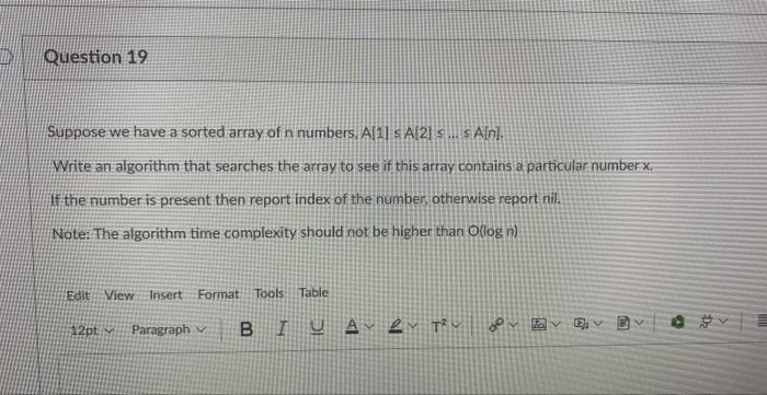 D Question 19 Suppose We Have A Sorted Array Of N Numbers A 1 S A 2 S A N Write An Algorithm That Searches The 1