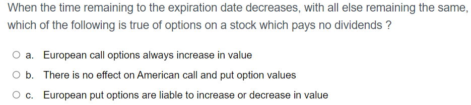 When The Time Remaining To The Expiration Date Decreases With All Else Remaining The Same Which Of The Following Is Tr 1