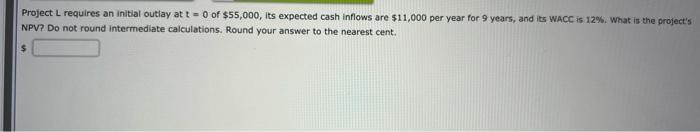 Project L Requires An Initial Outlay At T 0 Of 55 000 Its Expected Cash Inflows Are 11 000 Per Year For 9 Years An 1