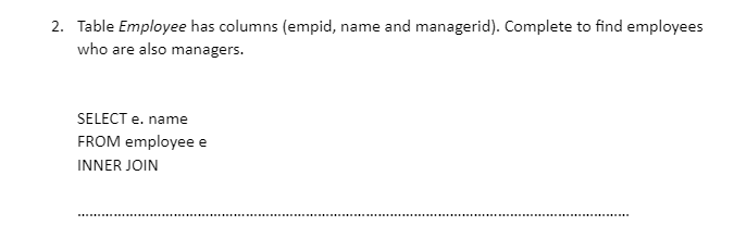 2 Table Employee Has Columns Empid Name And Managerid Complete To Find Employees Who Are Also Managers Select E N 1