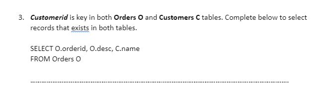 3 Customerid Is Key In Both Orders O And Customers C Tables Complete Below To Select Records That Exists In Both Table 1