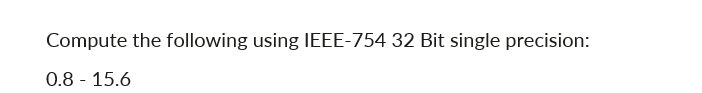 Compute The Following Using Ieee 754 32 Bit Single Precision 0 8 15 6 1