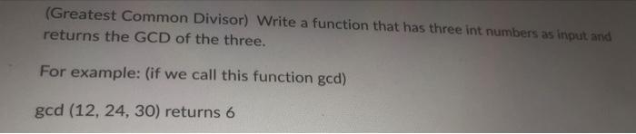 Greatest Common Divisor Write A Function That Has Three Int Numbers As Input And Returns The Gcd Of The Three For Exa 1
