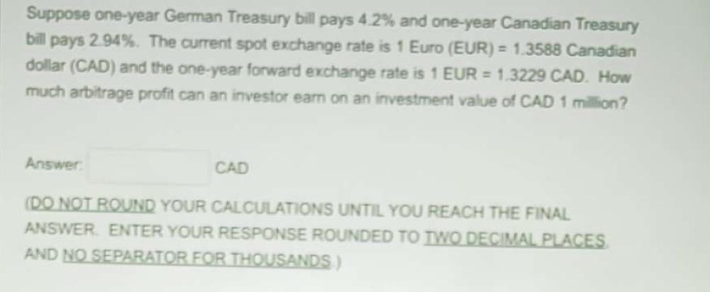 Suppose One Year German Treasury Bill Pays 4 2 And One Year Canadian Treasury Bill Pays 294 The Current Spot Exchange 1