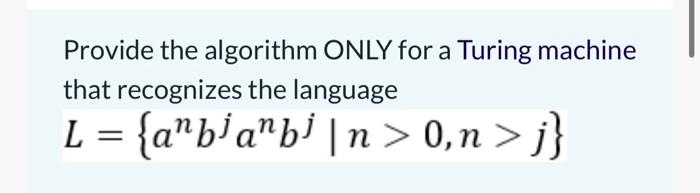 Provide The Algorithm Only For A Turing Machine That Recognizes The Language L A B A B N 0 N J 1