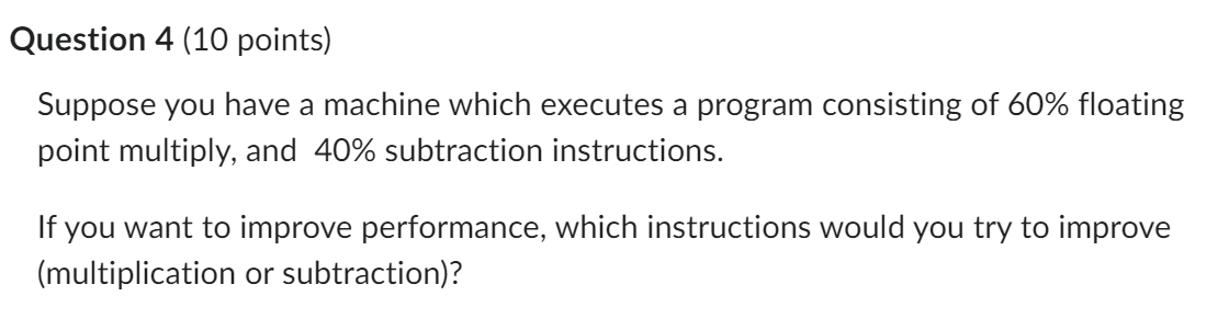 Question 4 10 Points Suppose You Have A Machine Which Executes A Program Consisting Of 60 Floating Point Multiply An 1