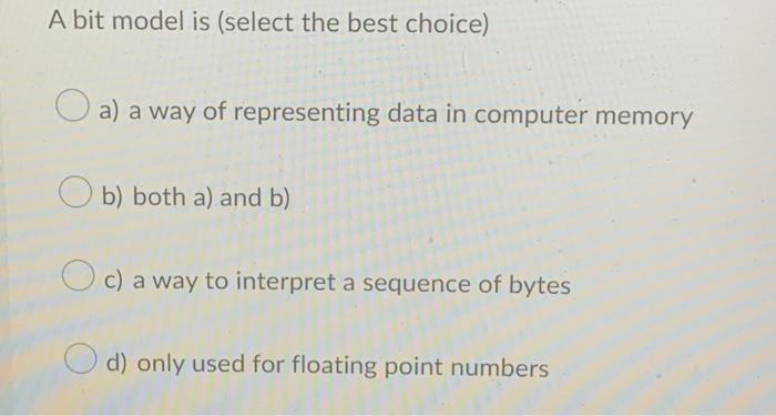 A Bit Model Is Select The Best Choice A A Way Of Representing Data In Computer Memory Ob Both A And B Oc A Way To 1