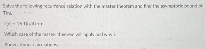 Solve The Following Recurrence Relation With The Master Theorem And Find The Asymptotic Bound Of T N T H 16 T N 4 1