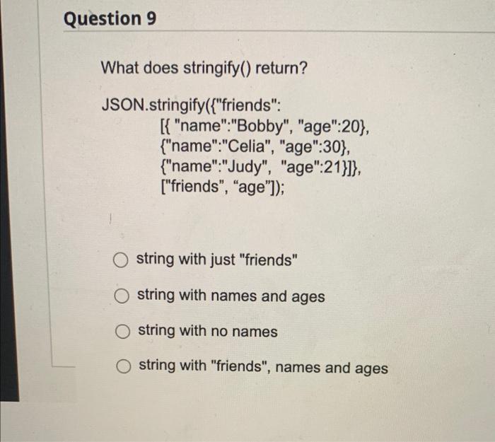 Question 9 What Does Stringify Return Json Stringify Friends Name Bobby Age 20 Name Celia Age 1