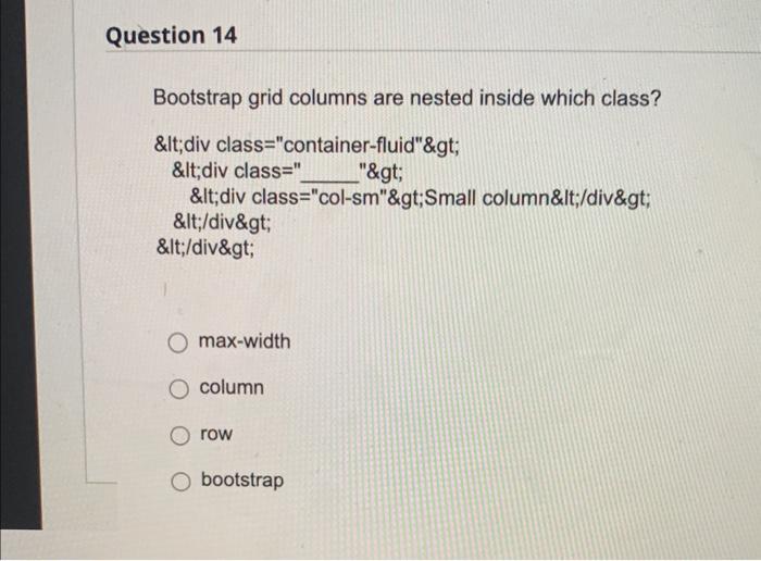 Question 14 Bootstrap Grid Columns Are Nested Inside Which Class Lt Div Class Container Fluid Gt Lt Div Class 1