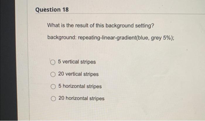 Question 18 What Is The Result Of This Background Setting Background Repeating Linear Gradient Blue Grey 5 O 5 Ver 1
