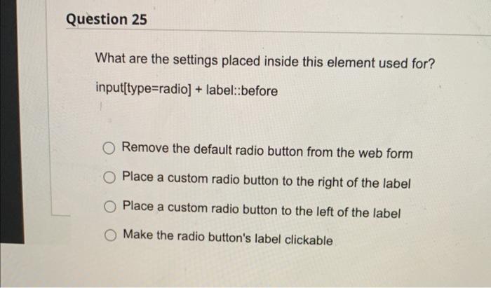 Question 25 What Are The Settings Placed Inside This Element Used For Input Type Radio Label Before Remove The Defa 1