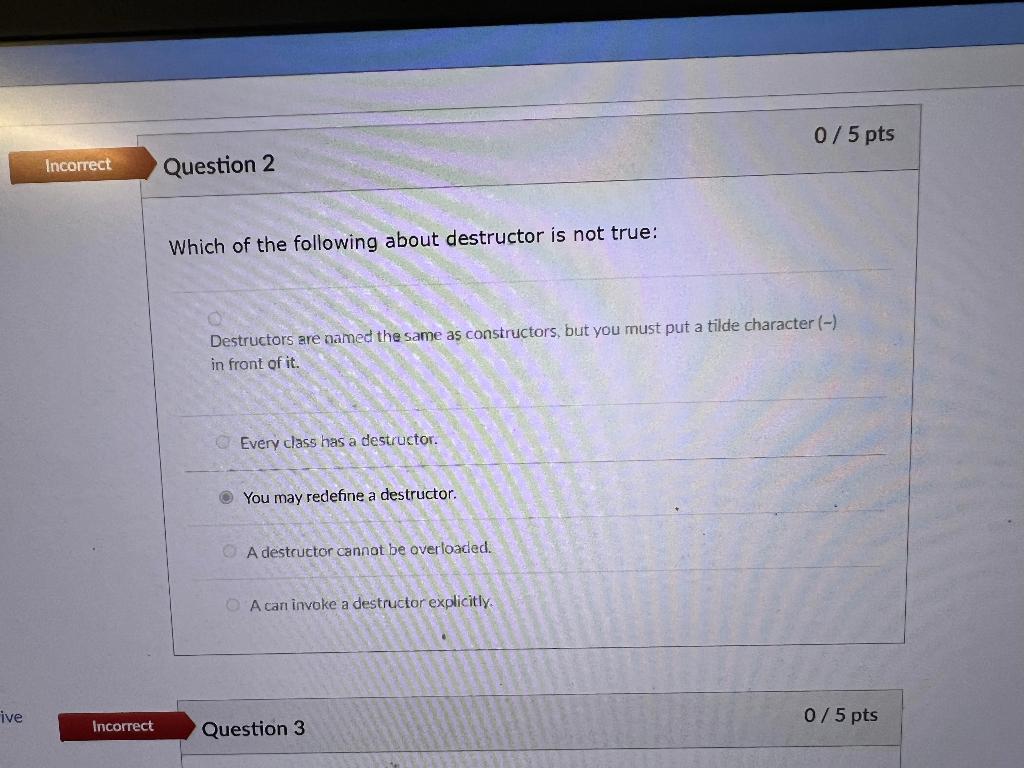 Ive Incorrect Incorrect Question 2 Which Of The Following About Destructor Is Not True Destructors Are Named The Same A 1