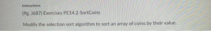 Instructions Pg J687 Exercises Pe14 2 Sortcoins Modify The Selection Sort Algorithm To Sort An Array Of Coins By Thei 1