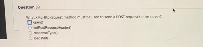 Question 39 What Xmlhttprequest Method Must Be Used To Send A Post Request To The Server Open Setpostrequestheader 1