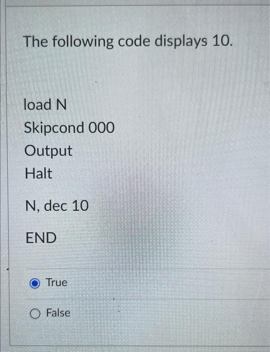 The Following Code Displays 10 Load N Skipcond 000 Output Halt N Dec 10 End O True O False 1