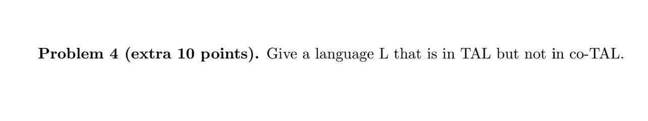 Problem 4 Extra 10 Points Give A Language L That Is In Tal But Not In Co Tal 1
