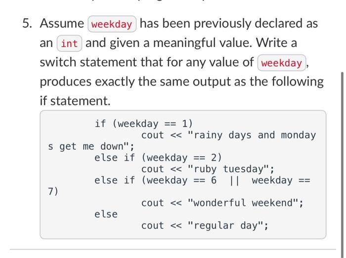 5 Assume Weekday Has Been Previously Declared As An Int And Given A Meaningful Value Write A Switch Statement That For 1