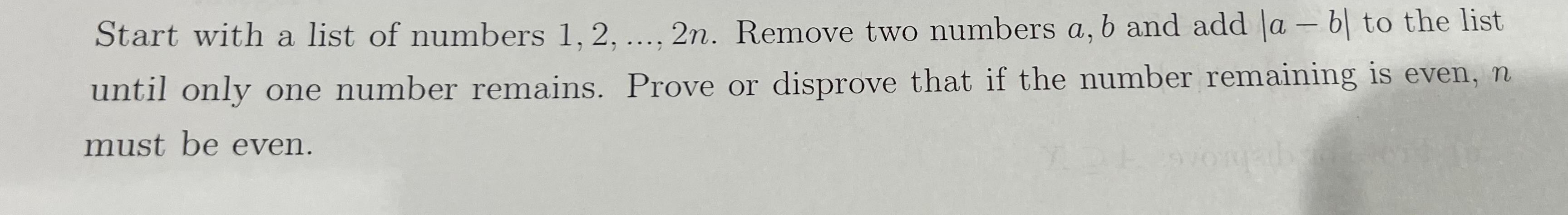 Start With A List Of Numbers 1 2 2n Remove Two Numbers A B And Add A B To The List Until Only One Number Re 1