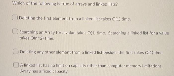 Which Of The Following Is True Of Arrays And Linked Lists Deleting The First Element From A Linked List Takes O 1 Time 1