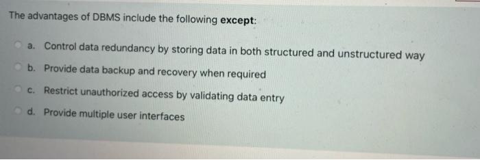 The Advantages Of Dbms Include The Following Except A Control Data Redundancy By Storing Data In Both Structured And U 1
