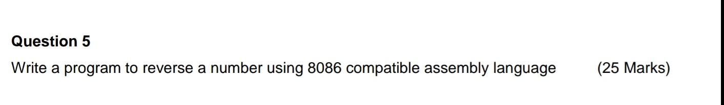 Question 5 Write A Program To Reverse A Number Using 8086 Compatible Assembly Language 25 Marks 1