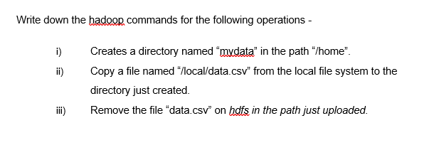 Write Down The Hadoop Commands For The Following Operations I Ii Creates A Directory Named Mydata In The Path H 1