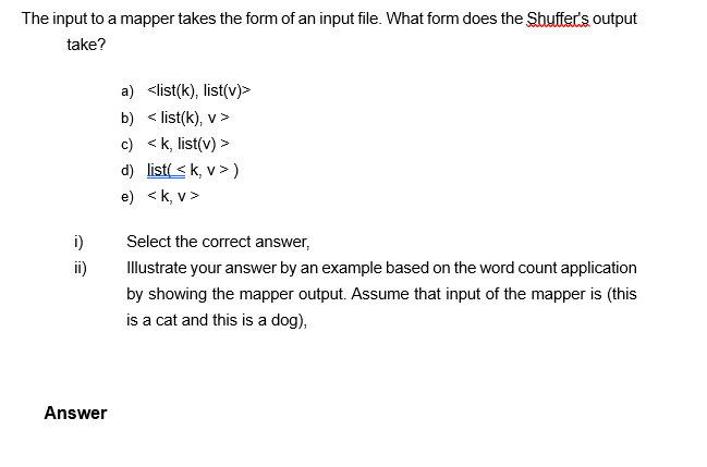 The Input To A Mapper Takes The Form Of An Input File What Form Does The Shuffer S Output Take I Ii Answer A List 1