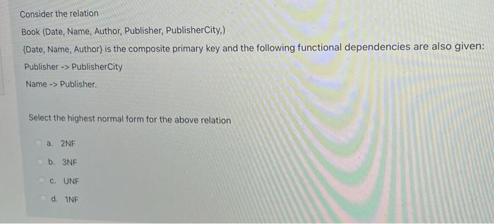 Consider The Relation Book Date Name Author Publisher Publishercity Date Name Author Is The Composite Primar 1