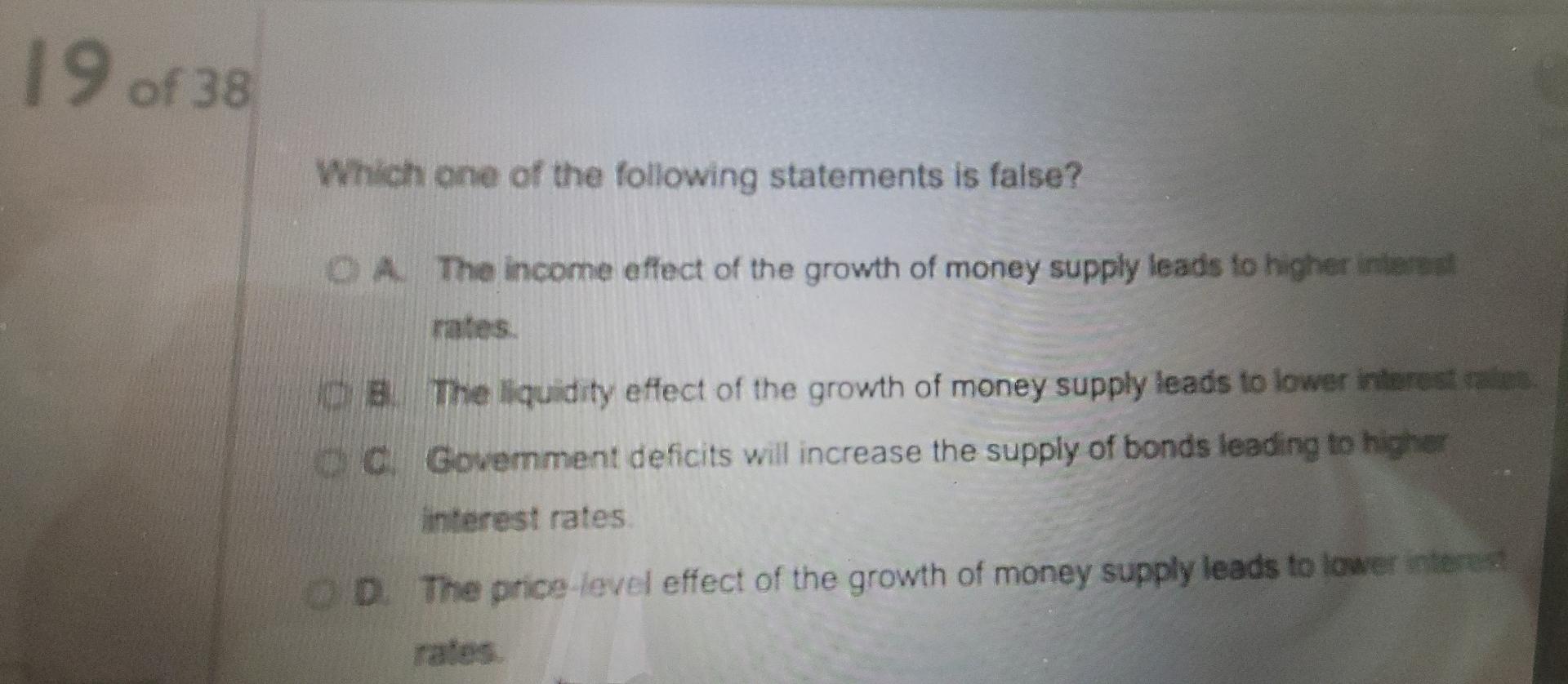 19 Of 39 Which One Of The Following Statements Is False Oa The Income Effect Of The Growth Of Money Supply Leads To Hig 1